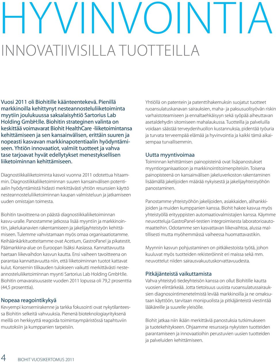 Biohitin strateginen valinta on keskittää voimavarat Biohit HealthCare -liiketoimintansa kehittämiseen ja sen kansainvälisen, erittäin suuren ja nopeasti kasvavan markkinapotentiaalin hyödyntämiseen.