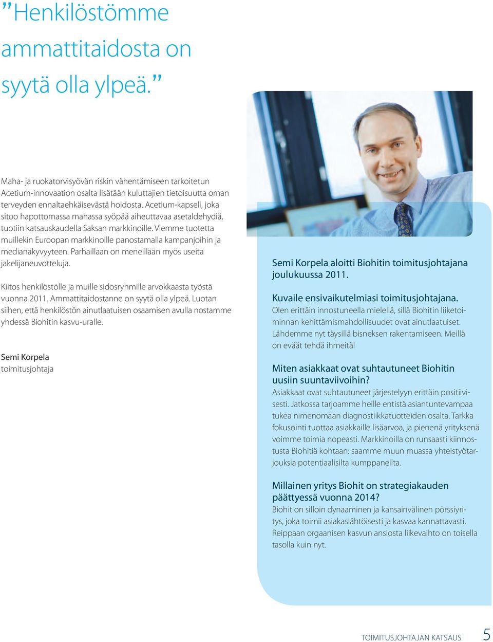 Acetium-kapseli, joka sitoo hapottomassa mahassa syöpää aiheuttavaa asetaldehydiä, tuotiin katsauskaudella Saksan markkinoille.