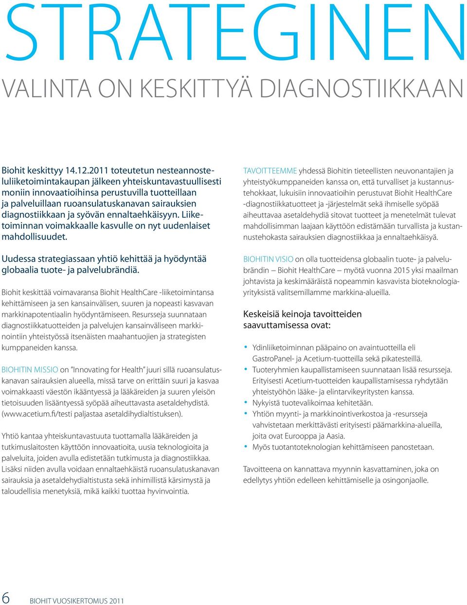 ja syövän ennaltaehkäisyyn. Liiketoiminnan voimakkaalle kasvulle on nyt uudenlaiset mahdollisuudet. Uudessa strategiassaan yhtiö kehittää ja hyödyntää globaalia tuote- ja palvelubrändiä.
