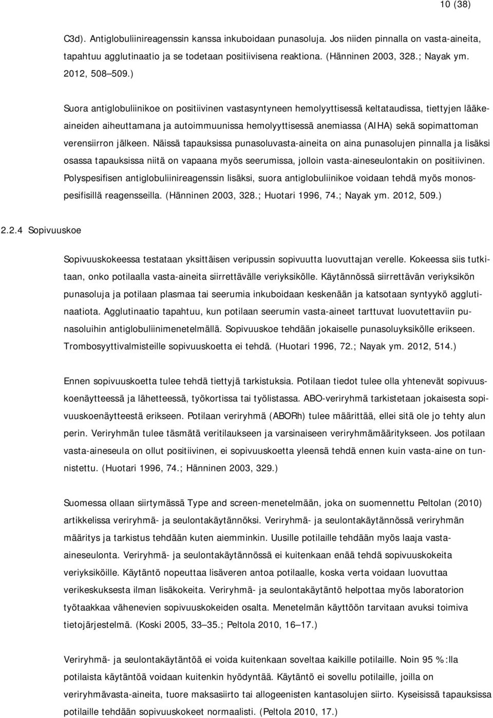 ) Suora antiglobuliinikoe on positiivinen vastasyntyneen hemolyyttisessä keltataudissa, tiettyjen lääkeaineiden aiheuttamana ja autoimmuunissa hemolyyttisessä anemiassa (AIHA) sekä sopimattoman