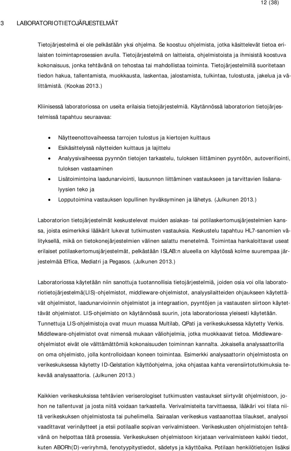 Tietojärjestelmillä suoritetaan tiedon hakua, tallentamista, muokkausta, laskentaa, jalostamista, tulkintaa, tulostusta, jakelua ja välittämistä. (Kookas 2013.