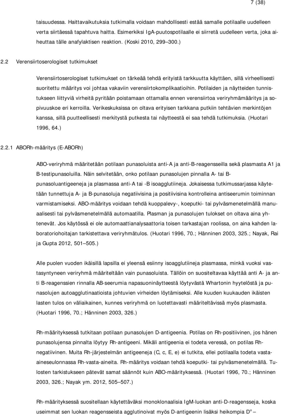 2 Verensiirtoserologiset tutkimukset Verensiirtoserologiset tutkimukset on tärkeää tehdä erityistä tarkkuutta käyttäen, sillä virheellisesti suoritettu määritys voi johtaa vakaviin