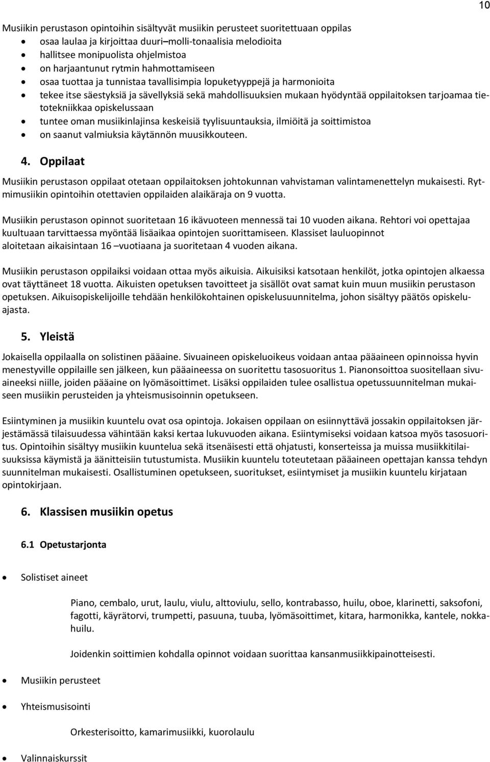 tietotekniikkaa opiskelussaan tuntee oman musiikinlajinsa keskeisiä tyylisuuntauksia, ilmiöitä ja soittimistoa on saanut valmiuksia käytännön muusikkouteen. 4.