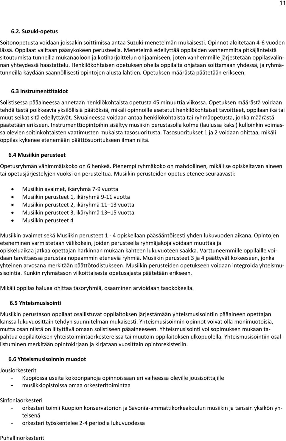 Henkilökohtaisen opetuksen ohella oppilaita ohjataan soittamaan yhdessä, ja ryhmätunneilla käydään säännöllisesti opintojen alusta lähtien. Opetuksen määrästä päätetään erikseen. 6.