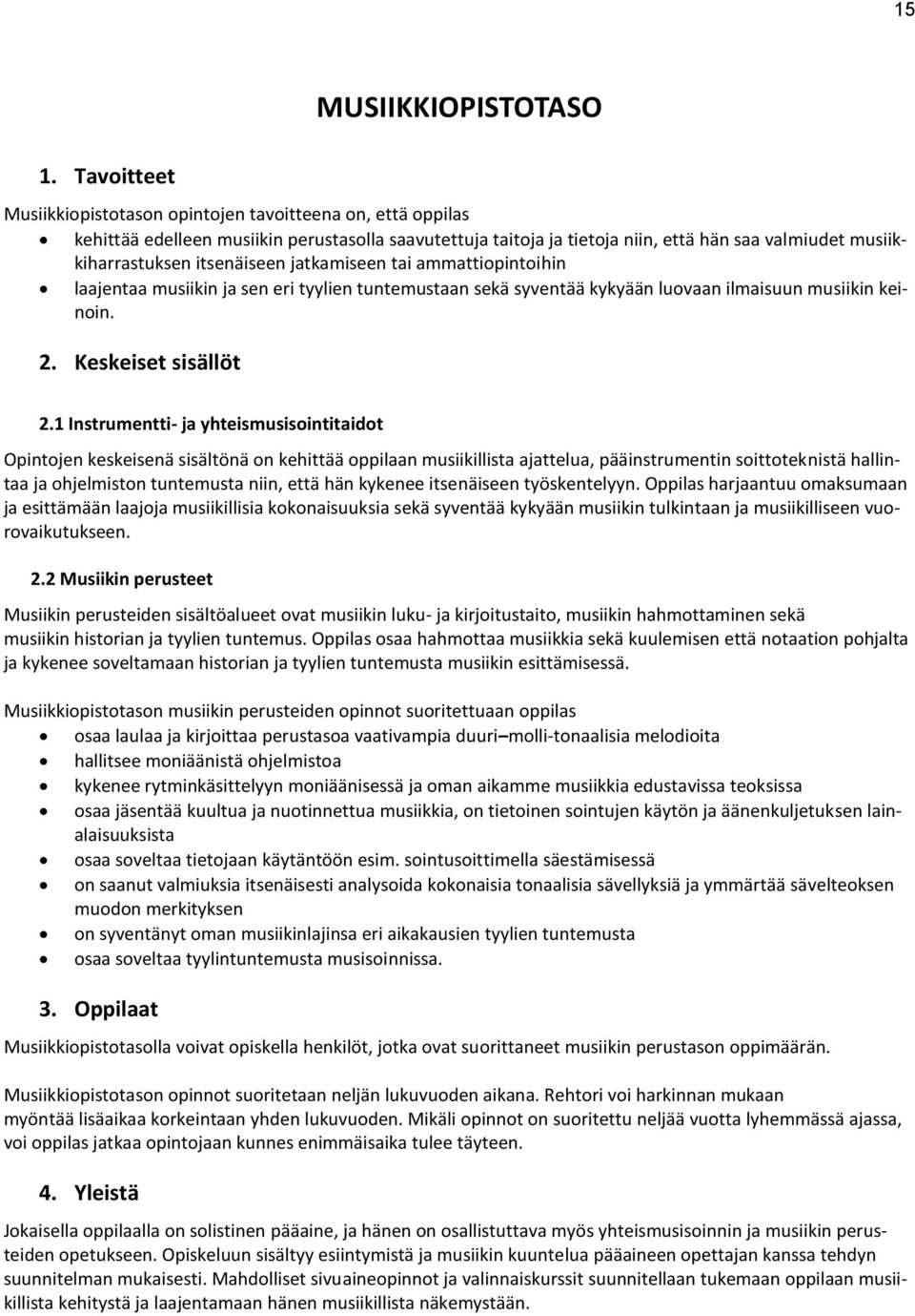 1 Instrumentti- ja yhteismusisointitaidot Opintojen keskeisenä sisältönä on kehittää oppilaan musiikillista ajattelua, pääinstrumentin soittoteknistä hallintaa ja ohjelmiston tuntemusta niin, että