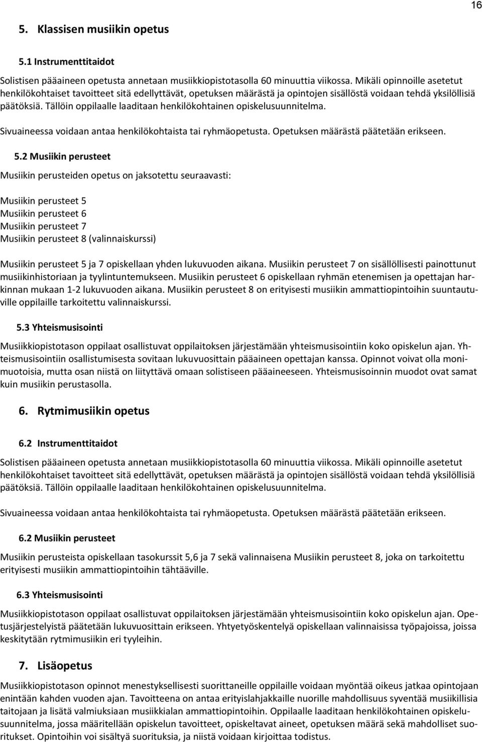 Tällöin oppilaalle laaditaan henkilökohtainen opiskelusuunnitelma. Sivuaineessa voidaan antaa henkilökohtaista tai ryhmäopetusta. Opetuksen määrästä päätetään erikseen. 5.