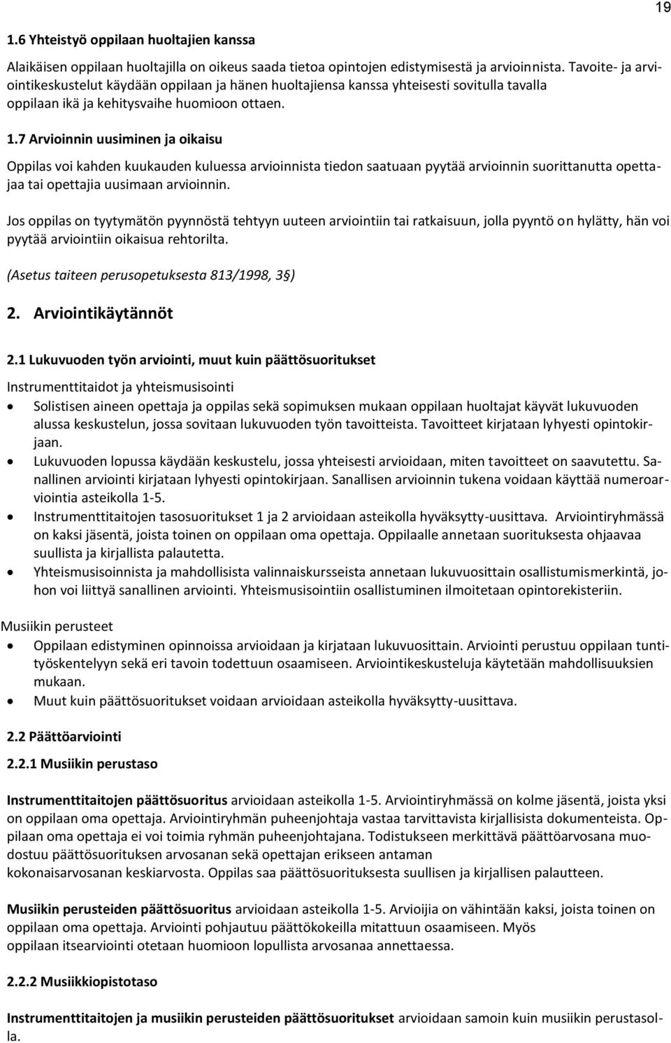 7 Arvioinnin uusiminen ja oikaisu voi kahden kuukauden kuluessa arvioinnista tiedon saatuaan pyytää arvioinnin suorittanutta opettajaa tai opettajia uusimaan arvioinnin.