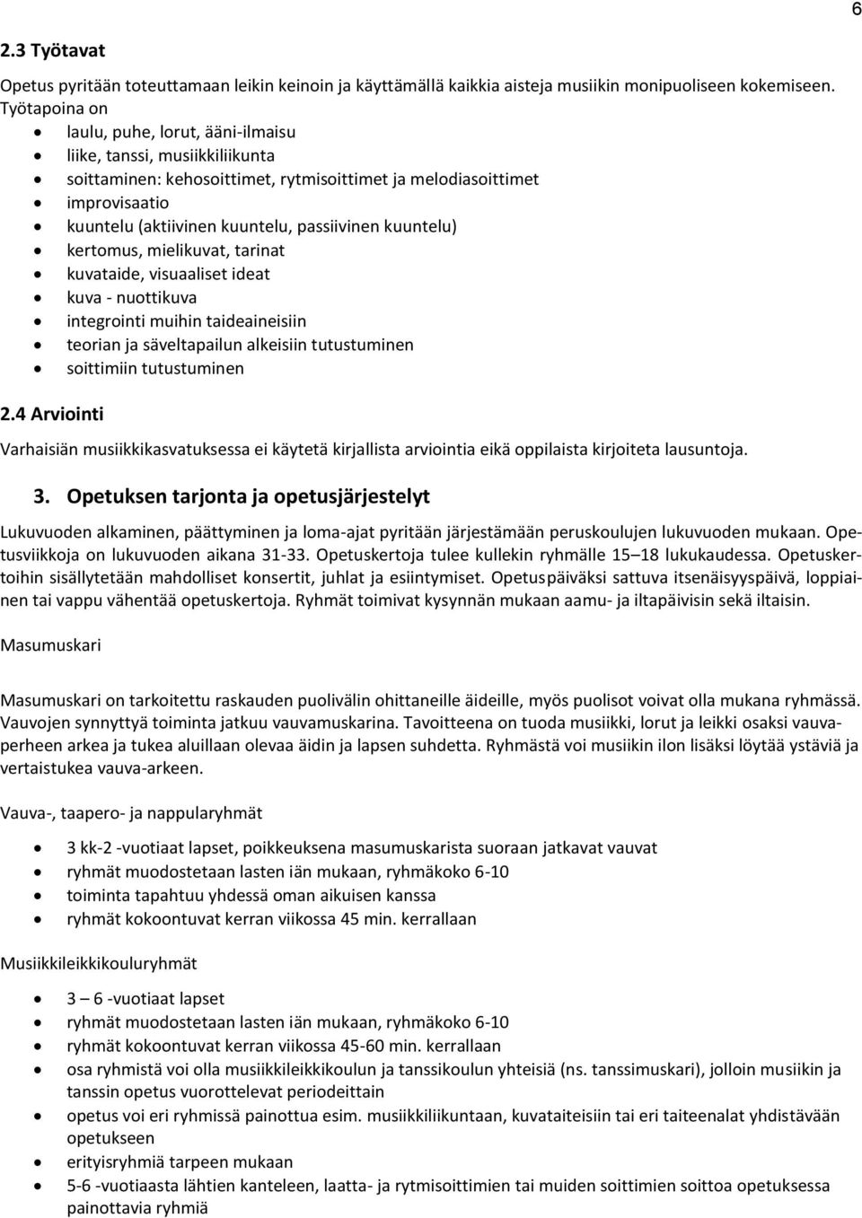 kuuntelu) kertomus, mielikuvat, tarinat kuvataide, visuaaliset ideat kuva - nuottikuva integrointi muihin taideaineisiin teorian ja säveltapailun alkeisiin tutustuminen soittimiin tutustuminen 2.