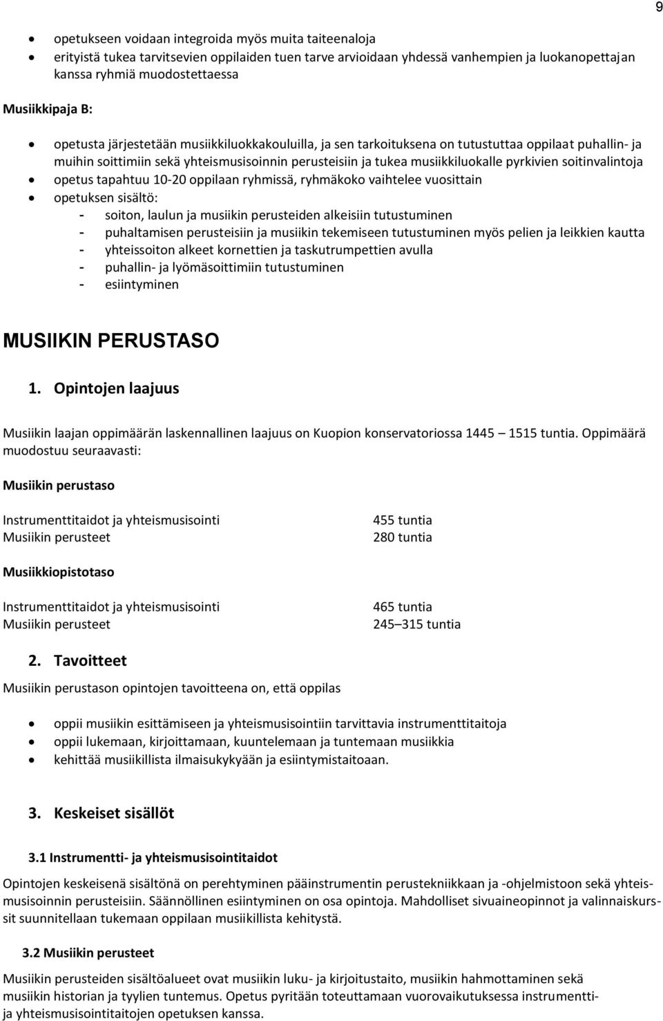 soitinvalintoja opetus tapahtuu 10-20 oppilaan ryhmissä, ryhmäkoko vaihtelee vuosittain opetuksen sisältö: - soiton, laulun ja musiikin perusteiden alkeisiin tutustuminen - puhaltamisen perusteisiin