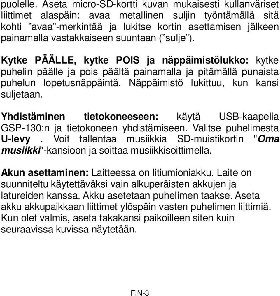 suuntaan ( sulje ). Kytke PÄÄLLE, kytke POIS ja näppäimistölukko: kytke puhelin päälle ja pois päältä painamalla ja pitämällä punaista puhelun lopetusnäppäintä.