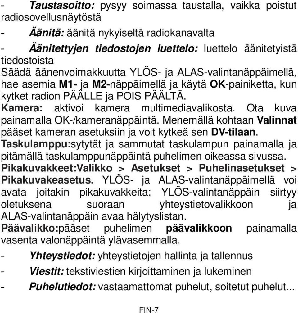 Ota kuva painamalla OK-/kameranäppäintä. Menemällä kohtaan Valinnat pääset kameran asetuksiin ja voit kytkeä sen DV-tilaan.
