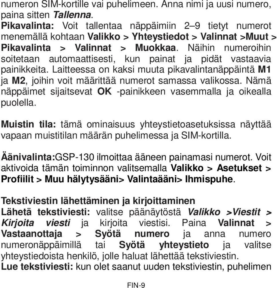 Näihin numeroihin soitetaan automaattisesti, kun painat ja pidät vastaavia painikkeita. Laitteessa on kaksi muuta pikavalintanäppäintä M1 ja M2, joihin voit määrittää numerot samassa valikossa.