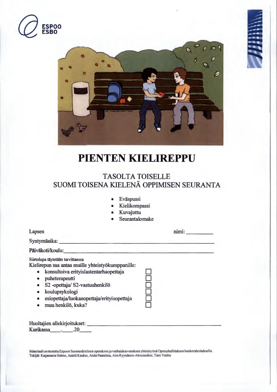 n tarvittaessa Kielirepun saa antaa muille yhteistyökumppanille: konsultoiva erityislastentarhaopettaja D puheterapeutti D 82 -opettaja/ 82-vastuuhenkilö D koulupsykologi D