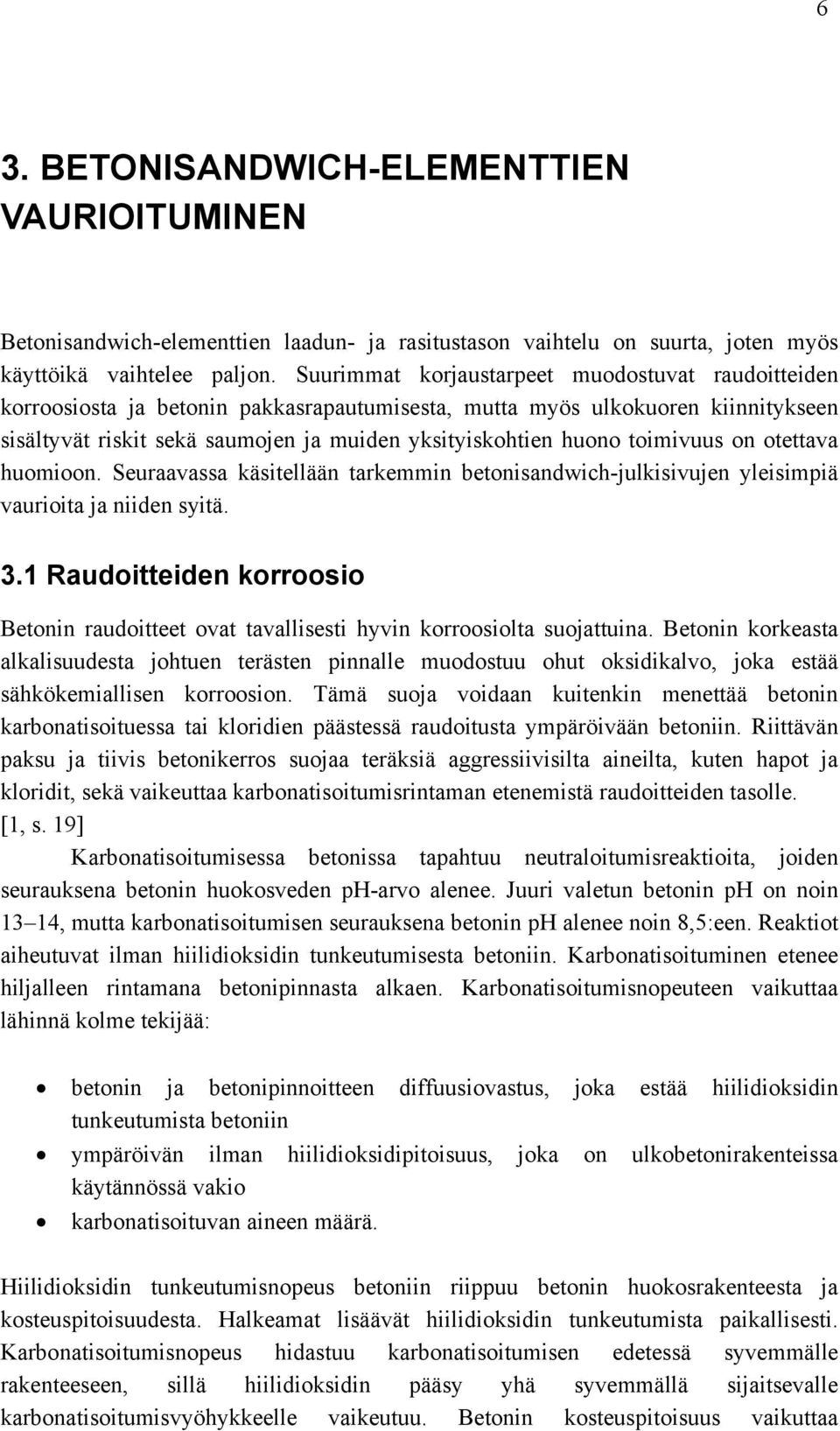 toimivuus on otettava huomioon. Seuraavassa käsitellään tarkemmin betonisandwich-julkisivujen yleisimpiä vaurioita ja niiden syitä. 3.