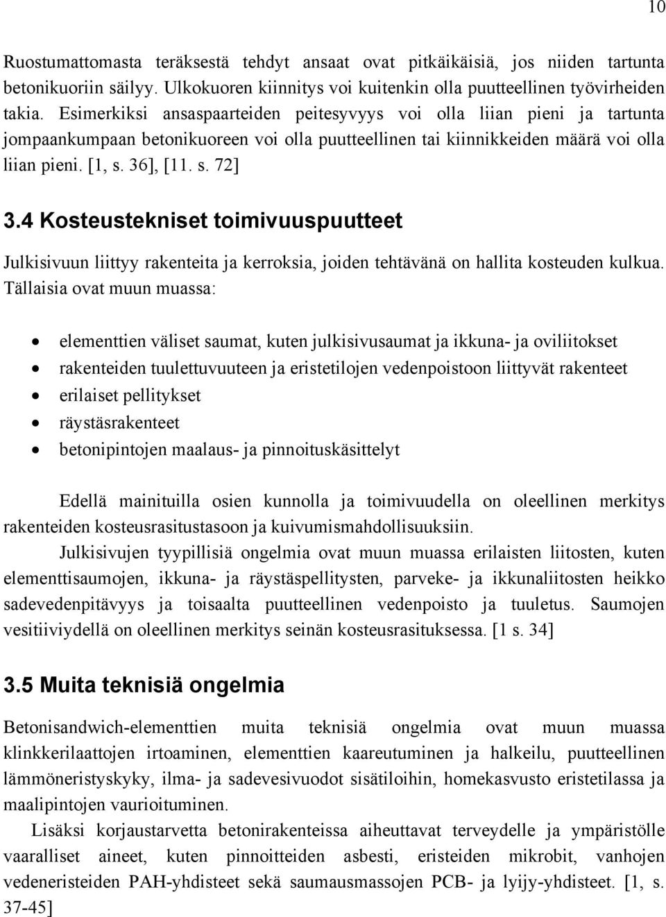 4 Kosteustekniset toimivuuspuutteet Julkisivuun liittyy rakenteita ja kerroksia, joiden tehtävänä on hallita kosteuden kulkua.