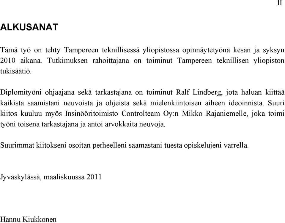 Diplomityöni ohjaajana sekä tarkastajana on toiminut Ralf Lindberg, jota haluan kiittää kaikista saamistani neuvoista ja ohjeista sekä mielenkiintoisen aiheen