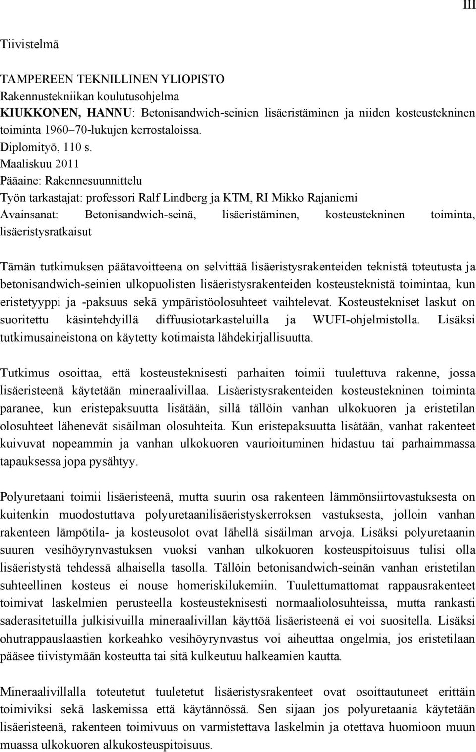 Maaliskuu 2011 Pääaine: Rakennesuunnittelu Työn tarkastajat: professori Ralf Lindberg ja KTM, RI Mikko Rajaniemi Avainsanat: Betonisandwich-seinä, lisäeristäminen, kosteustekninen toiminta,