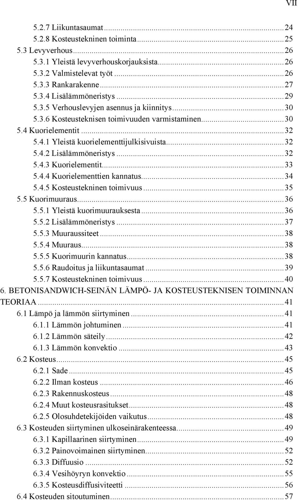 ..32 5.4.3 Kuorielementit...33 5.4.4 Kuorielementtien kannatus...34 5.4.5 Kosteustekninen toimivuus...35 5.5 Kuorimuuraus...36 5.5.1 Yleistä kuorimuurauksesta...36 5.5.2 Lisälämmöneristys...37 5.5.3 Muuraussiteet.