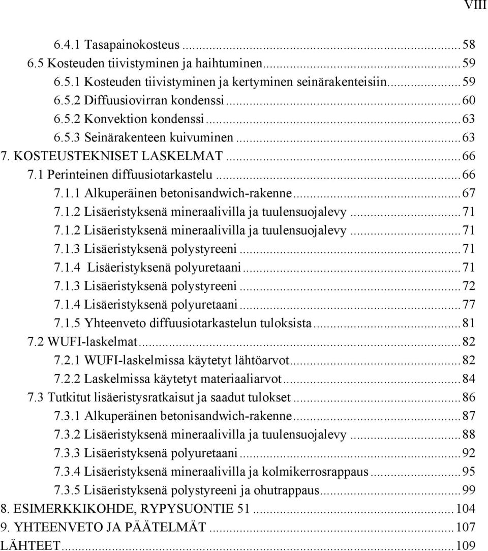 ..71 7.1.2 Lisäeristyksenä mineraalivilla ja tuulensuojalevy...71 7.1.3 Lisäeristyksenä polystyreeni...71 7.1.4 Lisäeristyksenä polyuretaani...71 7.1.3 Lisäeristyksenä polystyreeni...72 7.1.4 Lisäeristyksenä polyuretaani...77 7.