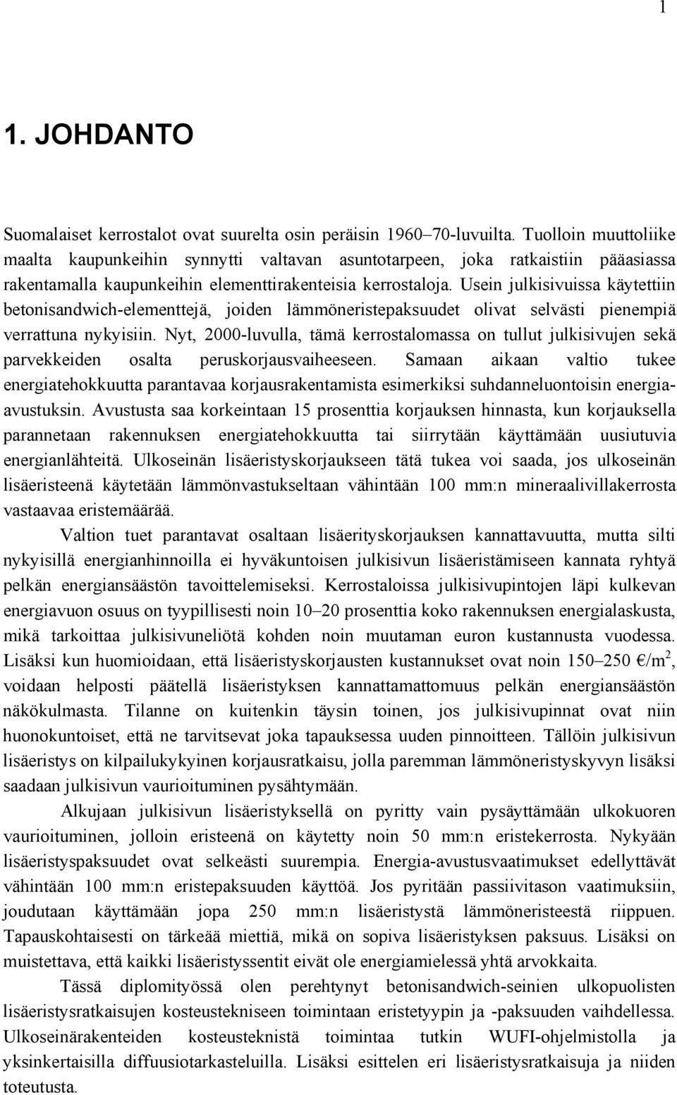Usein julkisivuissa käytettiin betonisandwich-elementtejä, joiden lämmöneristepaksuudet olivat selvästi pienempiä verrattuna nykyisiin.