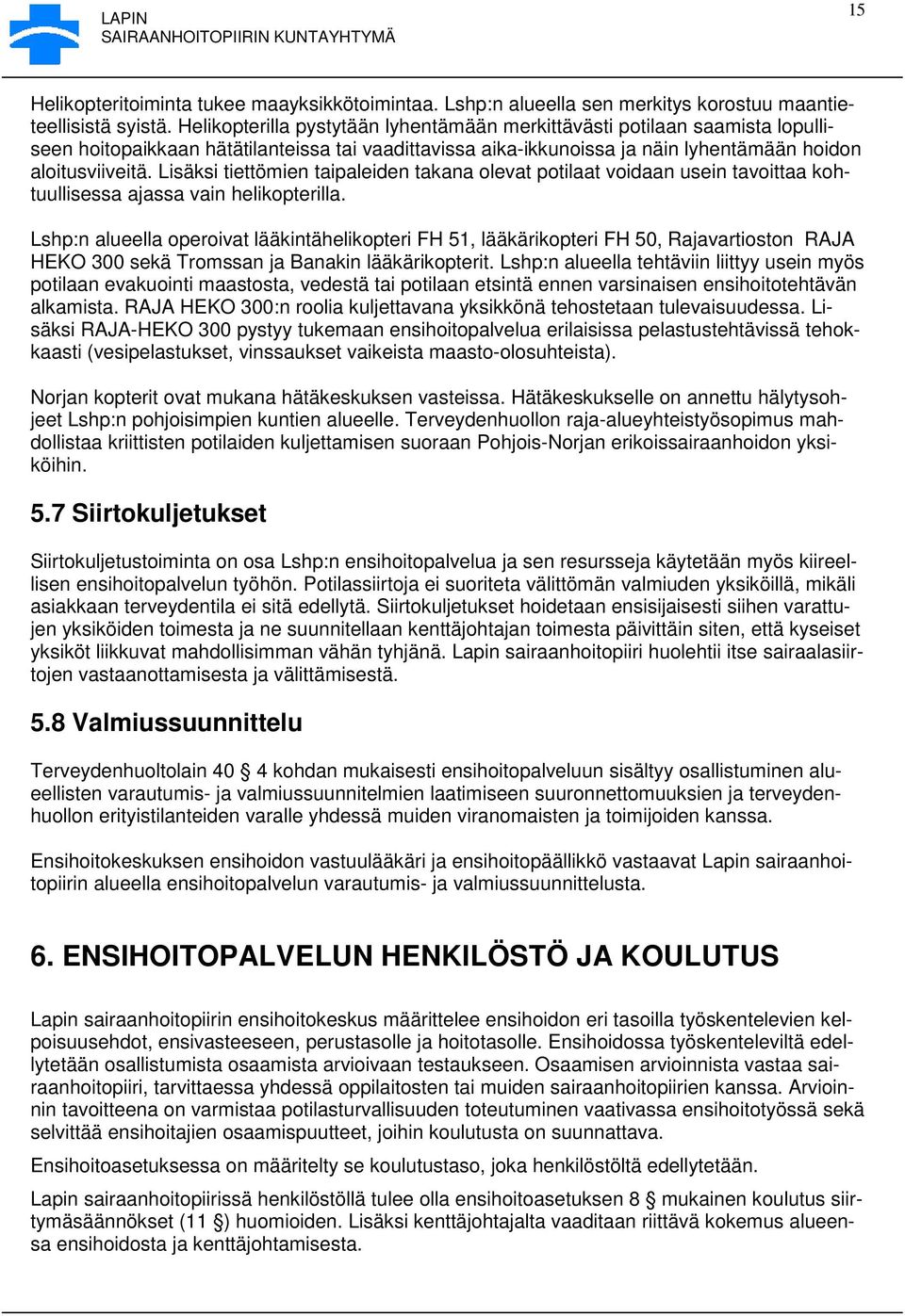 Lisäksi tiettömien taipaleiden takana olevat potilaat voidaan usein tavoittaa kohtuullisessa ajassa vain helikopterilla.