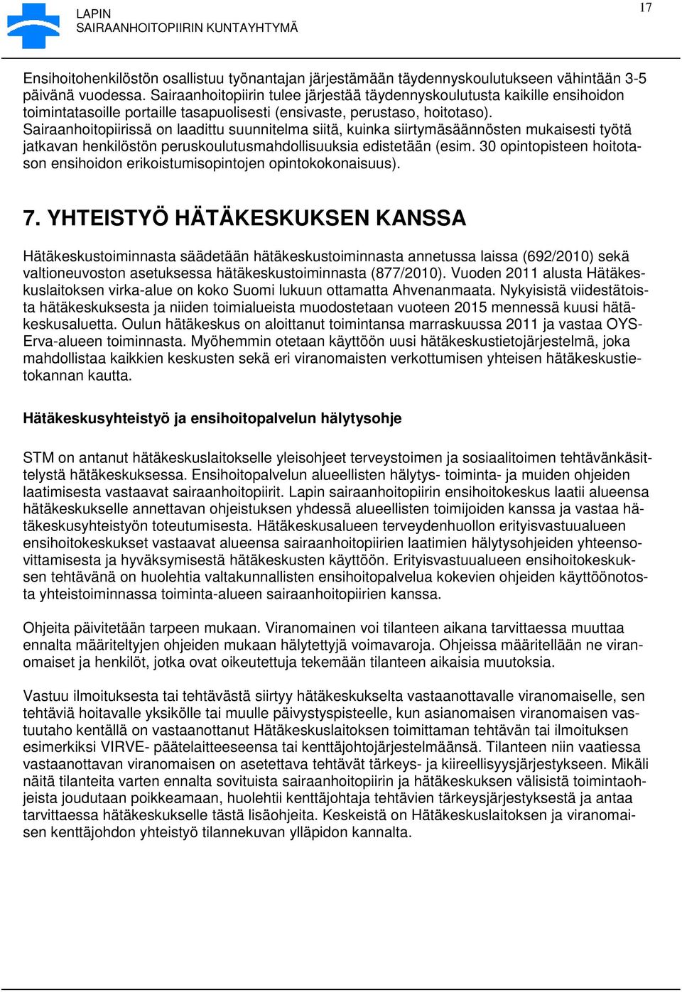 Sairaanhoitopiirissä on laadittu suunnitelma siitä, kuinka siirtymäsäännösten mukaisesti työtä jatkavan henkilöstön peruskoulutusmahdollisuuksia edistetään (esim.