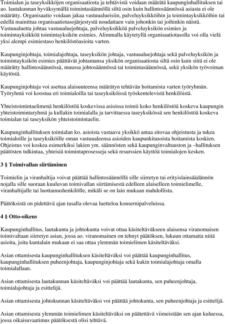 Organisaatio voidaan jakaa vastuualueisiin, palveluyksikköihin ja toimintayksikköihin tai edellä mainittua organisaatiotasojärjestystä noudattaen vain johonkin tai joihinkin näistä.