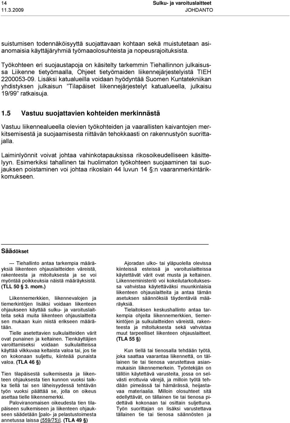 Lisäksi katualueilla voidaan hyödyntää Suomen Kuntatekniikan yhdistyksen julkaisun Tilapäiset liikennejärjestelyt katualueella, julkaisu 19
