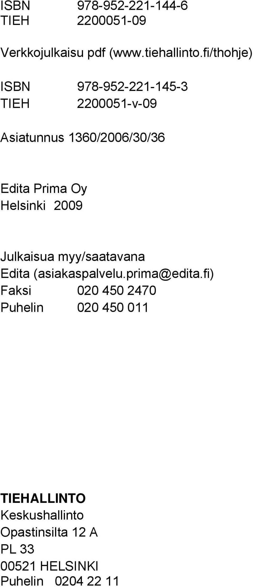 Oy Helsinki 2009 Julkaisua myy/saatavana Edita (asiakaspalvelu.prima@edita.