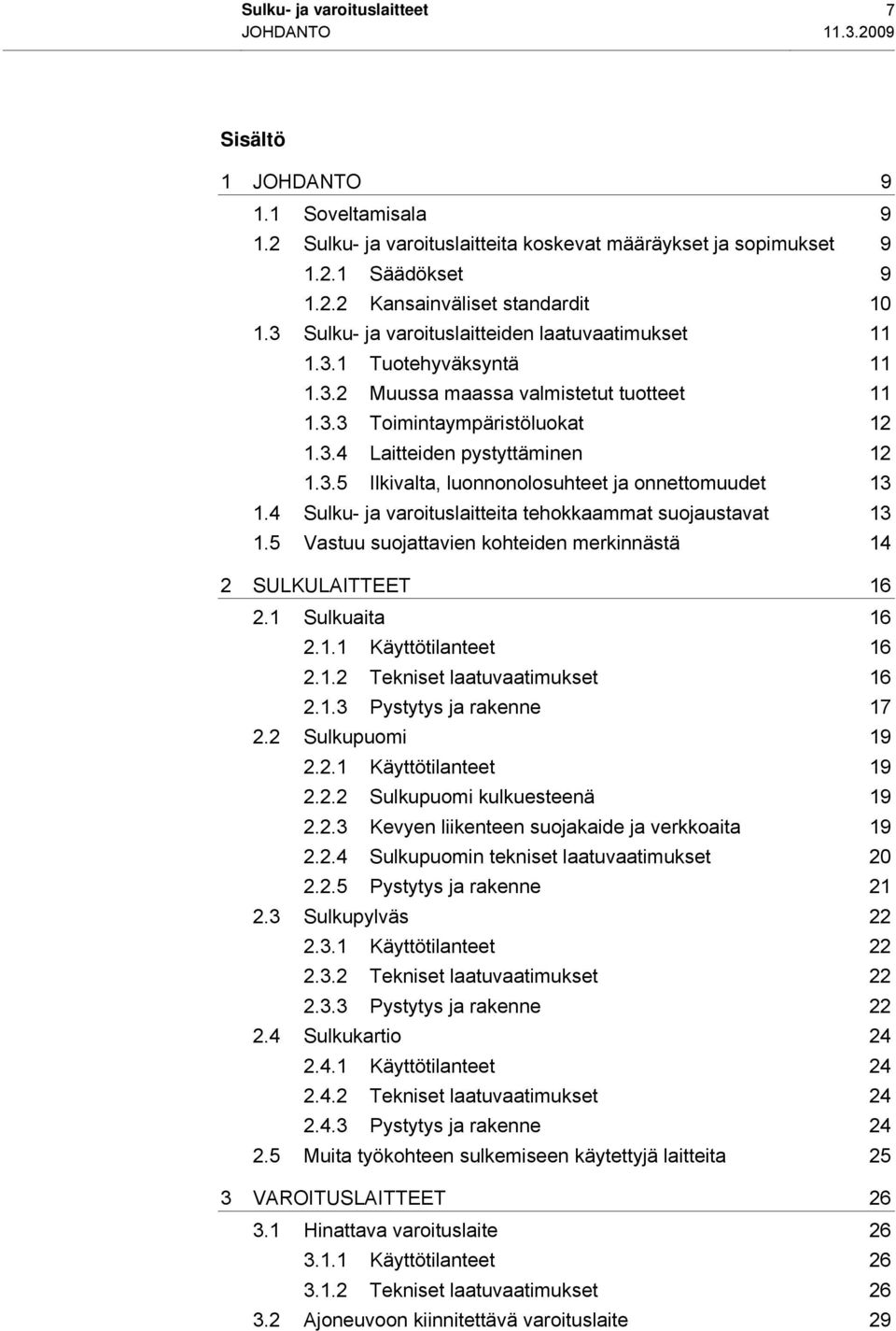 4 Sulku- ja varoituslaitteita tehokkaammat suojaustavat 13 1.5 Vastuu suojattavien kohteiden merkinnästä 14 2 SULKULAITTEET 16 2.1 Sulkuaita 16 2.1.1 Käyttötilanteet 16 2.1.2 Tekniset laatuvaatimukset 16 2.