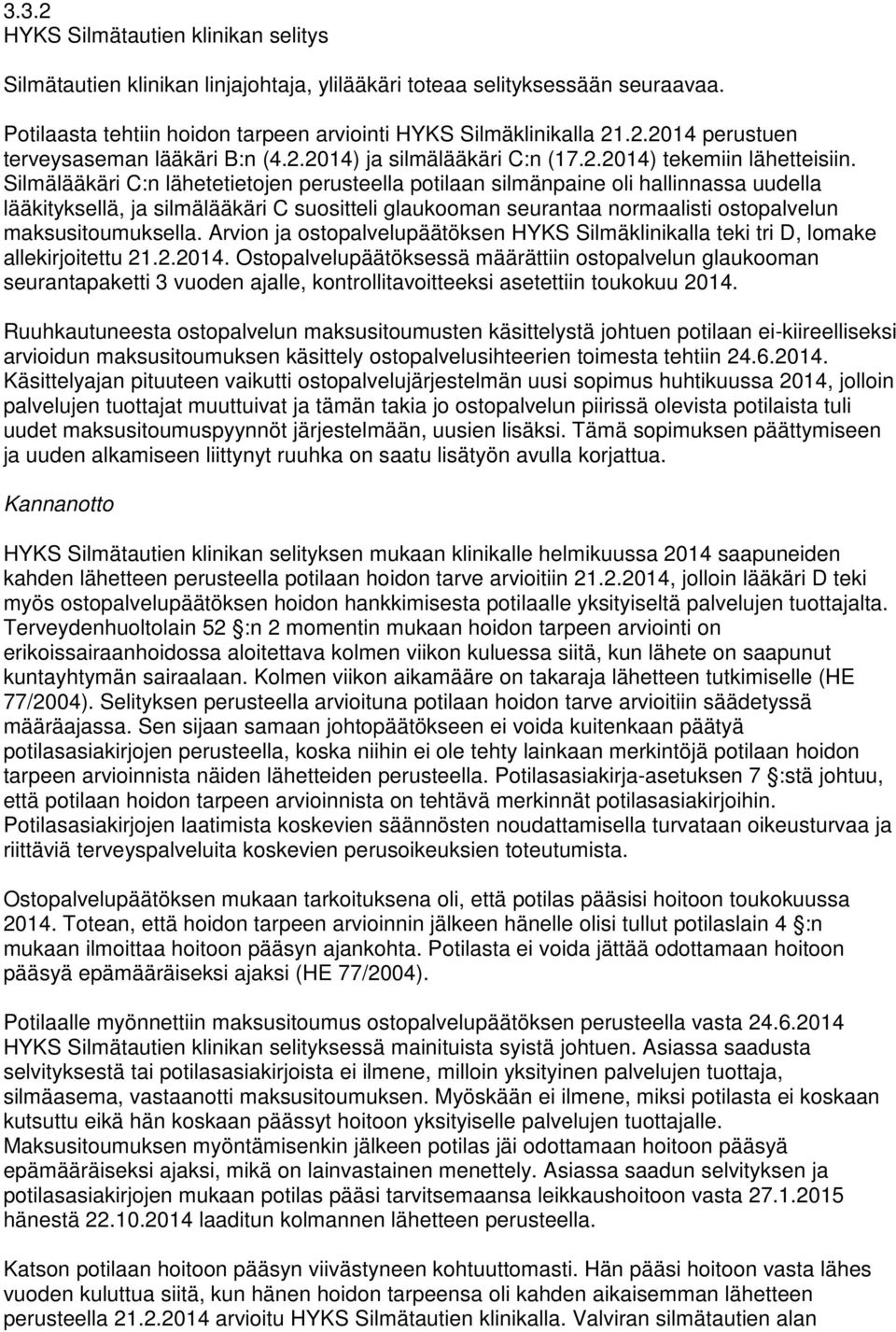 Silmälääkäri C:n lähetetietojen perusteella potilaan silmänpaine oli hallinnassa uudella lääkityksellä, ja silmälääkäri C suositteli glaukooman seurantaa normaalisti ostopalvelun maksusitoumuksella.