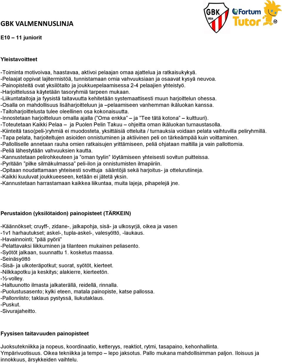 -Harjoittelussa käytetään tasoryhmiä tarpeen mukaan. -Liikuntataitoja ja fyysistä taitavuutta kehitetään systemaattisesti muun harjoittelun ohessa.