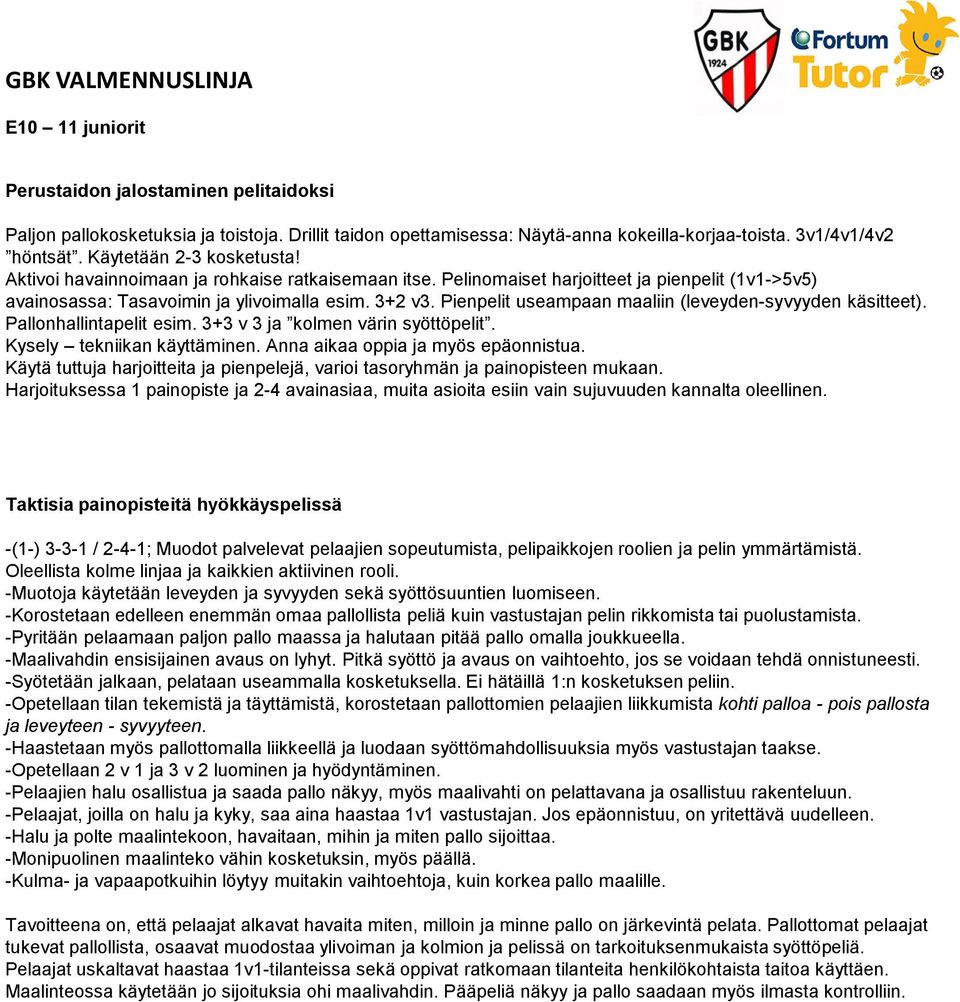 Pienpelit useampaan maaliin (leveyden-syvyyden käsitteet). Pallonhallintapelit esim. 3+3 v 3 ja kolmen värin syöttöpelit. Kysely tekniikan käyttäminen. Anna aikaa oppia ja myös epäonnistua.