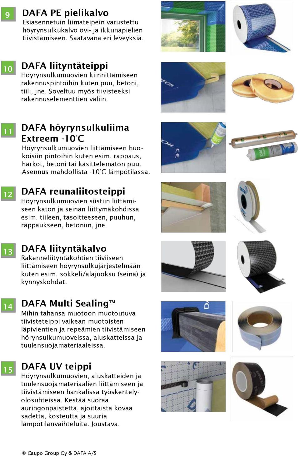 11 12 13 14 15 DAFA höyrynsulkuliima Extreem -10 C Höyrynsulkumuovien liittämiseen huokoisiin pintoihin kuten esim. rappaus, harkot, betoni tai käsittelemätön puu.