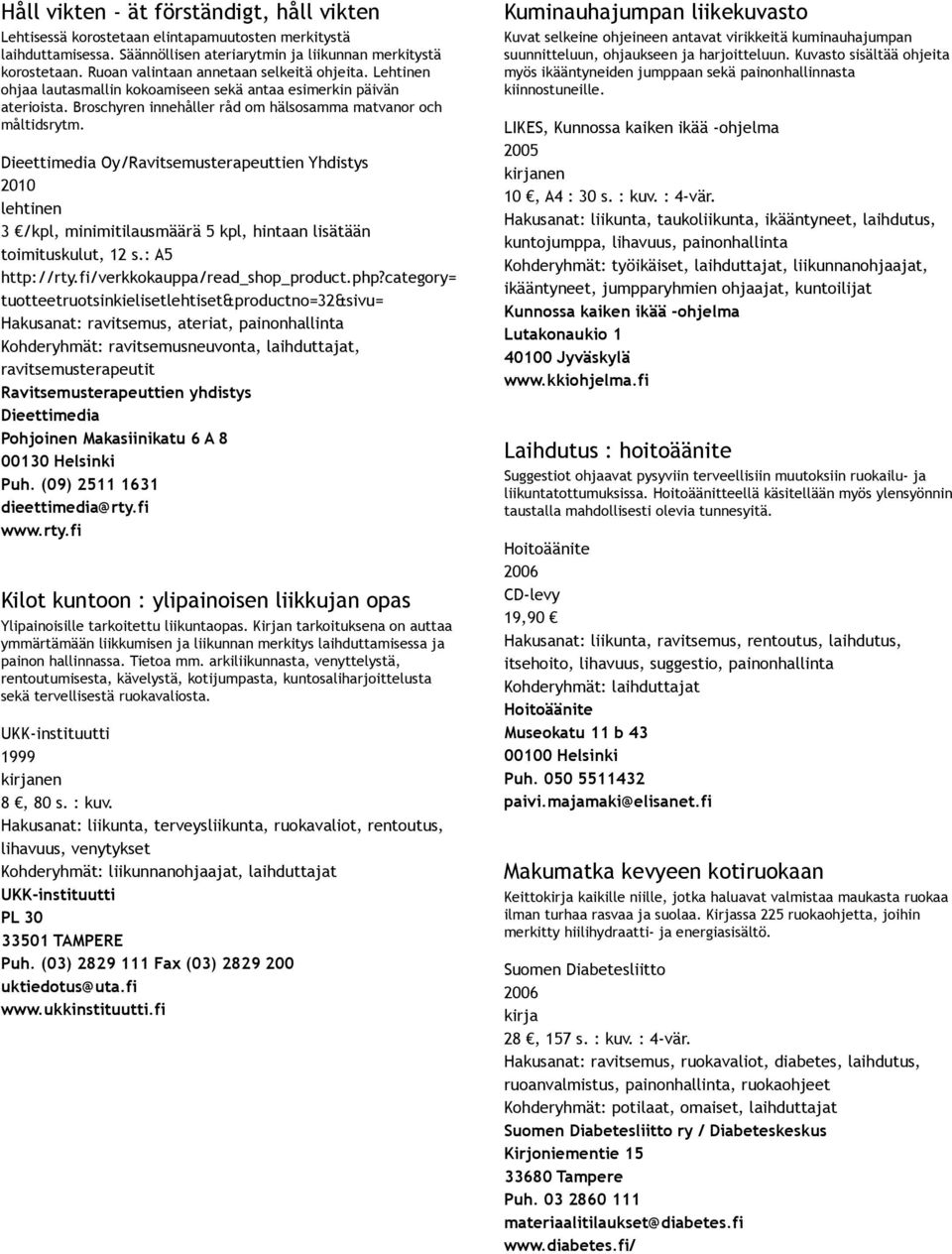 Dieettimedia Oy/Ravitsemusterapeuttien Yhdistys 2010 3 /kpl, minimitilausmäärä 5 kpl, hintaan lisätään toimituskulut, 12 s.: A5 http://rty.fi/verkkokauppa/read_shop_product.php?