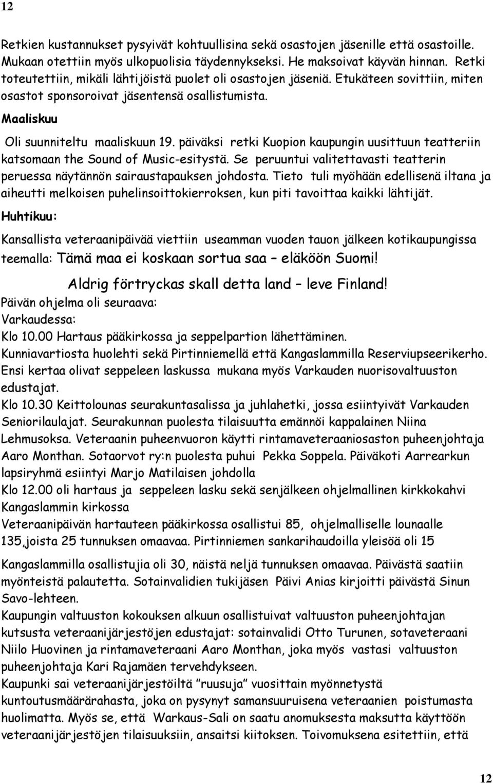 päiväksi retki Kuopion kaupungin uusittuun teatteriin katsomaan the Sound of Music-esitystä. Se peruuntui valitettavasti teatterin peruessa näytännön sairaustapauksen johdosta.
