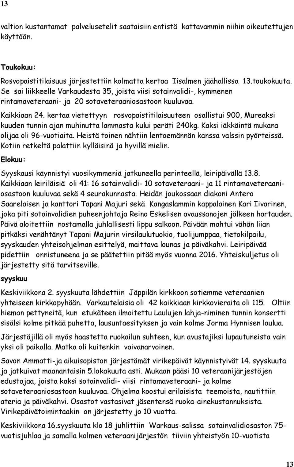 kertaa vietettyyn rosvopaistitilaisuuteen osallistui 900, Mureaksi kuuden tunnin ajan muhinutta lammasta kului peräti 240kg. Kaksi iäkkäintä mukana olijaa oli 96-vuotiaita.
