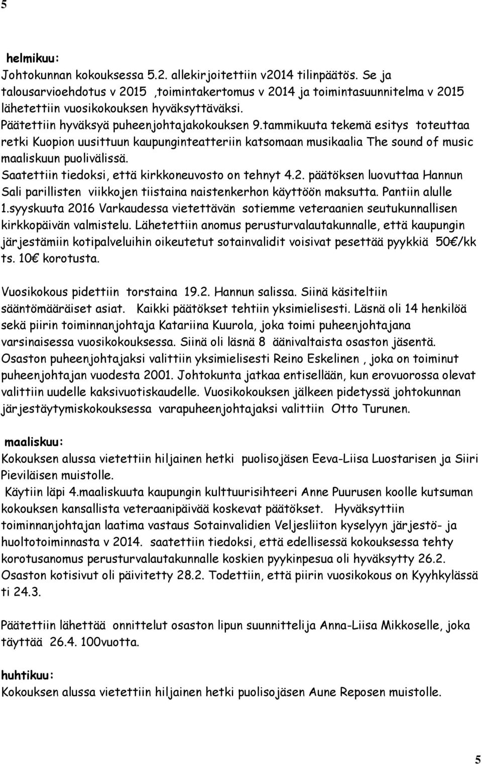 tammikuuta tekemä esitys toteuttaa retki Kuopion uusittuun kaupunginteatteriin katsomaan musikaalia The sound of music maaliskuun puolivälissä. Saatettiin tiedoksi, että kirkkoneuvosto on tehnyt 4.2.
