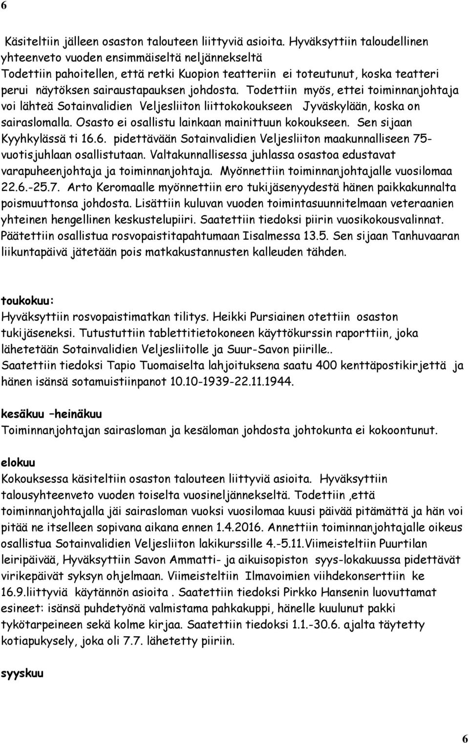 Todettiin myös, ettei toiminnanjohtaja voi lähteä Sotainvalidien Veljesliiton liittokokoukseen Jyväskylään, koska on sairaslomalla. Osasto ei osallistu lainkaan mainittuun kokoukseen.