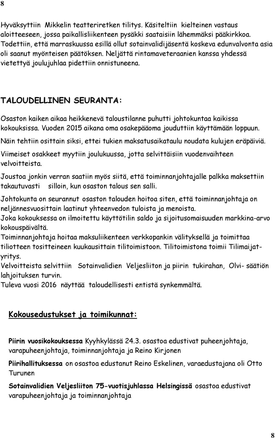 Neljättä rintamaveteraanien kanssa yhdessä vietettyä joulujuhlaa pidettiin onnistuneena. TALOUDELLINEN SEURANTA: Osaston kaiken aikaa heikkenevä taloustilanne puhutti johtokuntaa kaikissa kokouksissa.