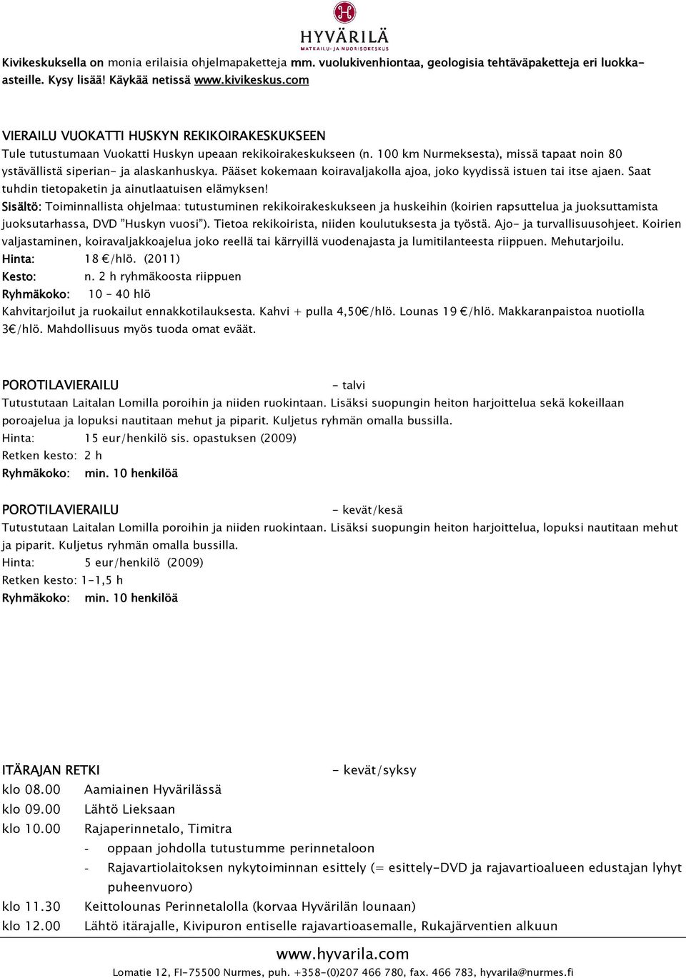 Pääset kokemaan koiravaljakolla ajoa, joko kyydissä istuen tai itse ajaen. Saat tuhdin tietopaketin ja ainutlaatuisen elämyksen!