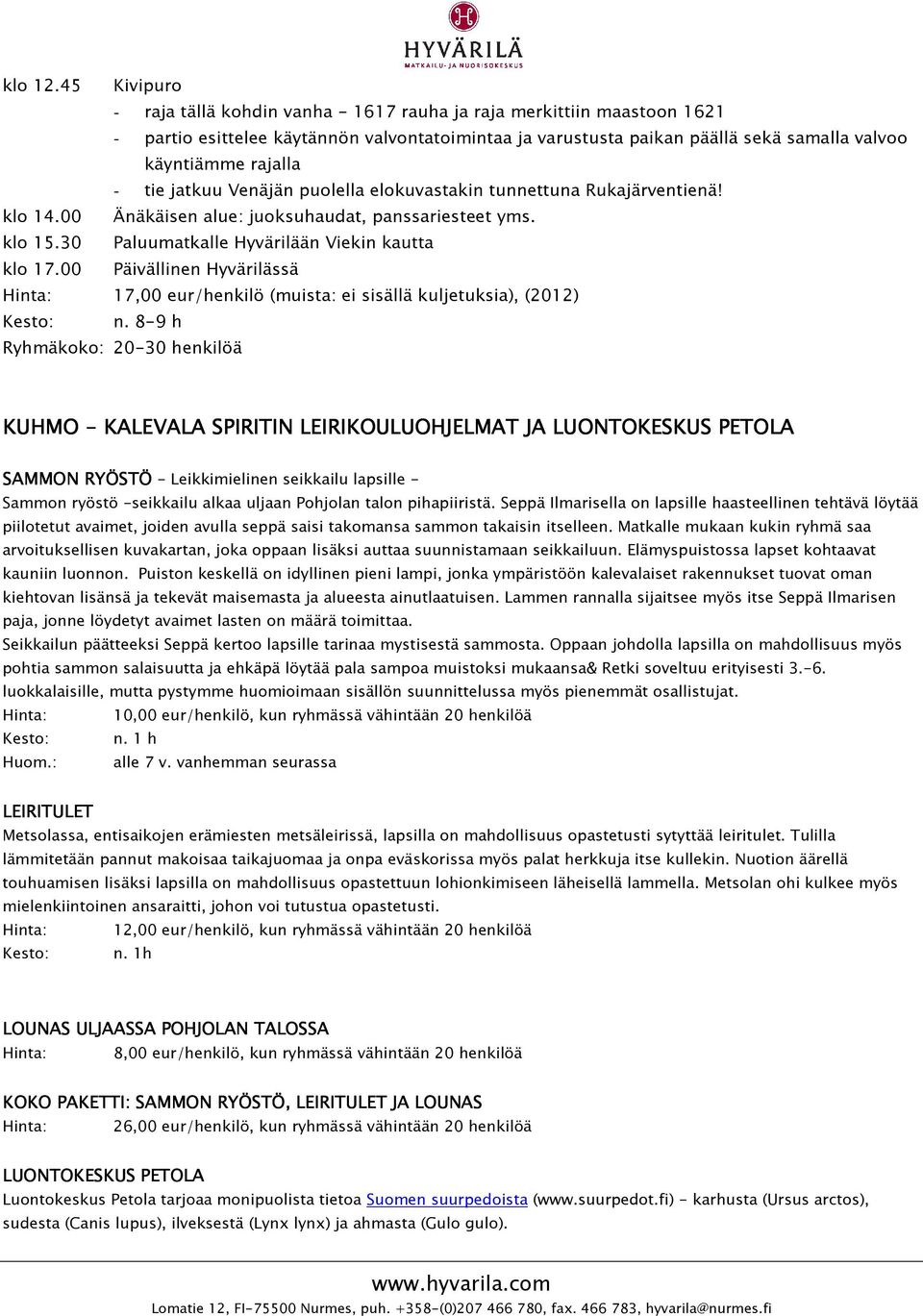 tie jatkuu Venäjän puolella elokuvastakin tunnettuna Rukajärventienä! klo 14.00 Änäkäisen alue: juoksuhaudat, panssariesteet yms. klo 15.30 Paluumatkalle Hyvärilään Viekin kautta klo 17.