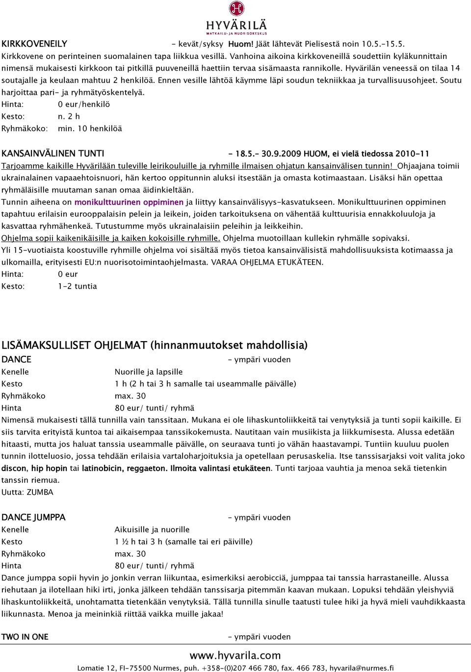 Hyvärilän veneessä on tilaa 14 soutajalle ja keulaan mahtuu 2 henkilöä. Ennen vesille lähtöä käymme läpi soudun tekniikkaa ja turvallisuusohjeet. Soutu harjoittaa pari- ja ryhmätyöskentelyä.