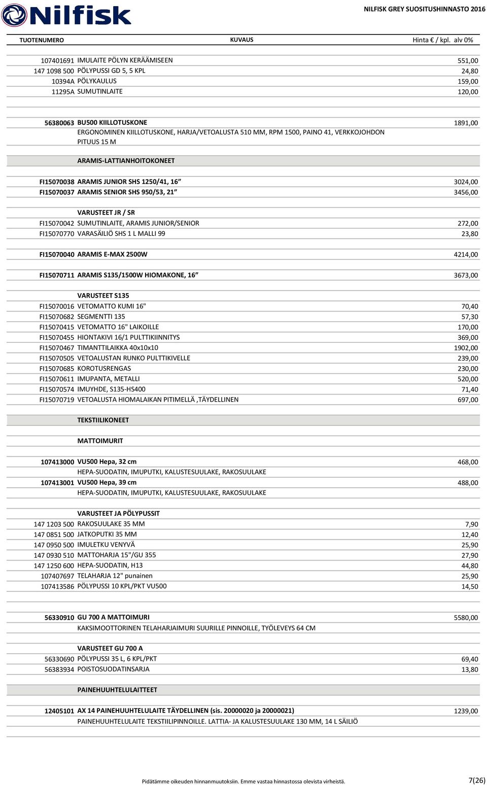 3456,00 JR / SR FI15070042 SUMUTINLAITE, ARAMIS JUNIOR/SENIOR 272,00 FI15070770 VARASÄILIÖ SHS 1 L MALLI 99 23,80 FI15070040 ARAMIS E MAX 2500W 4214,00 FI15070711 ARAMIS S135/1500W HIOMAKONE, 16