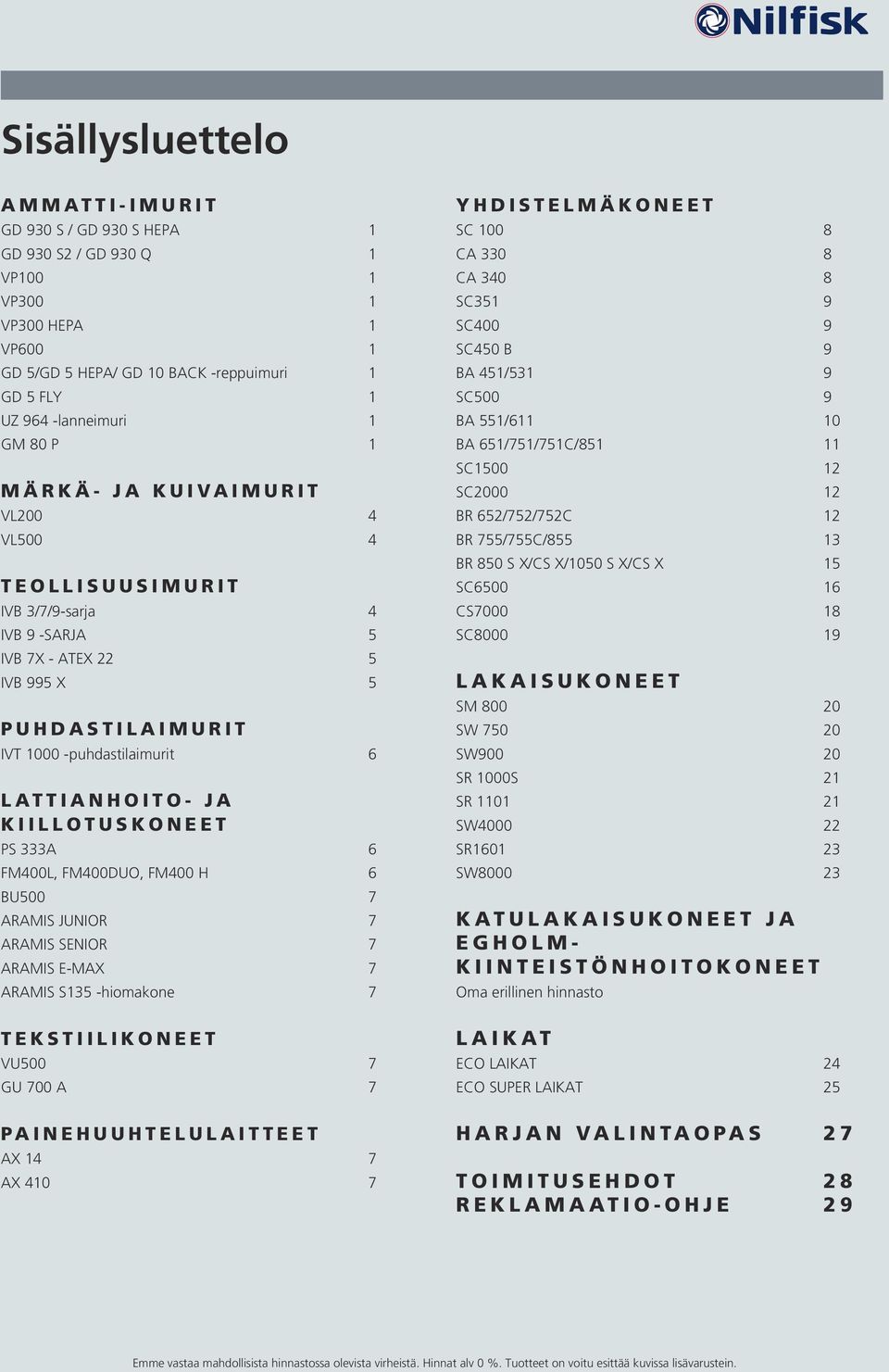 PS 333A 6 FM400L, FM400DUO, FM400 H 6 BU500 7 ARAMIS JUNIOR 7 ARAMIS SENIOR 7 ARAMIS E-MAX 7 ARAMIS S135 -hiomakone 7 TEKSTIILIKONEET VU500 7 GU 700 A 7 PAINEHUUHTELULAITTEET AX 14 7 AX 410 7