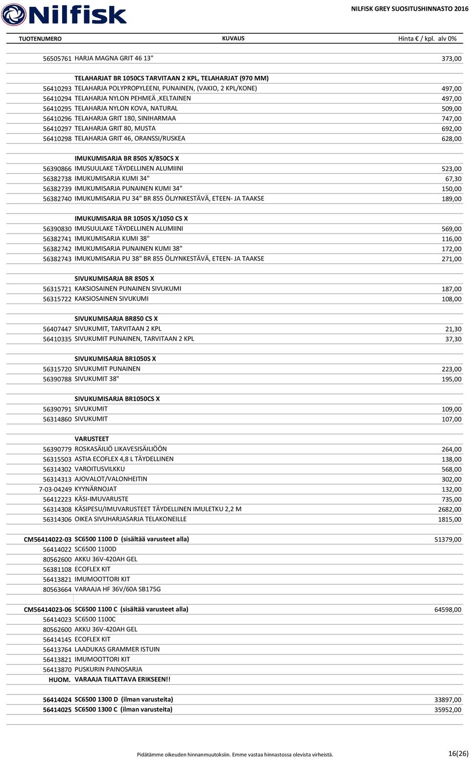 ORANSSI/RUSKEA 628,00 IMUKUMISARJA BR 850S X/850CS X 56390866 IMUSUULAKE TÄYDELLINEN ALUMIINI 523,00 56382738 IMUKUMISARJA KUMI 34" 67,30 56382739 IMUKUMISARJA PUNAINEN KUMI 34" 150,00 56382740