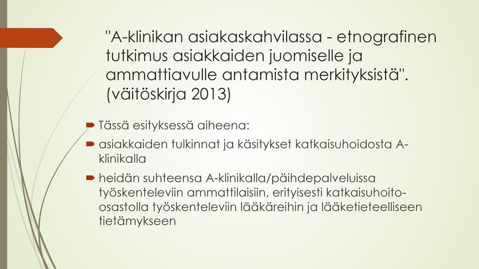 (väitöskirja 2013) Tässä esityksessä aiheena: asiakkaiden tulkinnat ja käsitykset katkaisuhoidosta A-