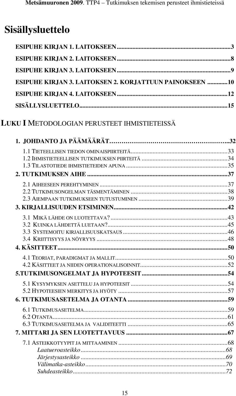 .. 15 LUKU I METODOLOGIAN PERUSTEET IHMISTIETEISSÄ 1. JOHDANTO JA PÄÄMÄÄRÄT..32 1.1 TIETEELLISEN TIEDON OMINAISPIIRTEITÄ... 33 1.2 IHMISTIETEELLISEN TUTKIMUKSEN PIIRTEITÄ... 34 1.