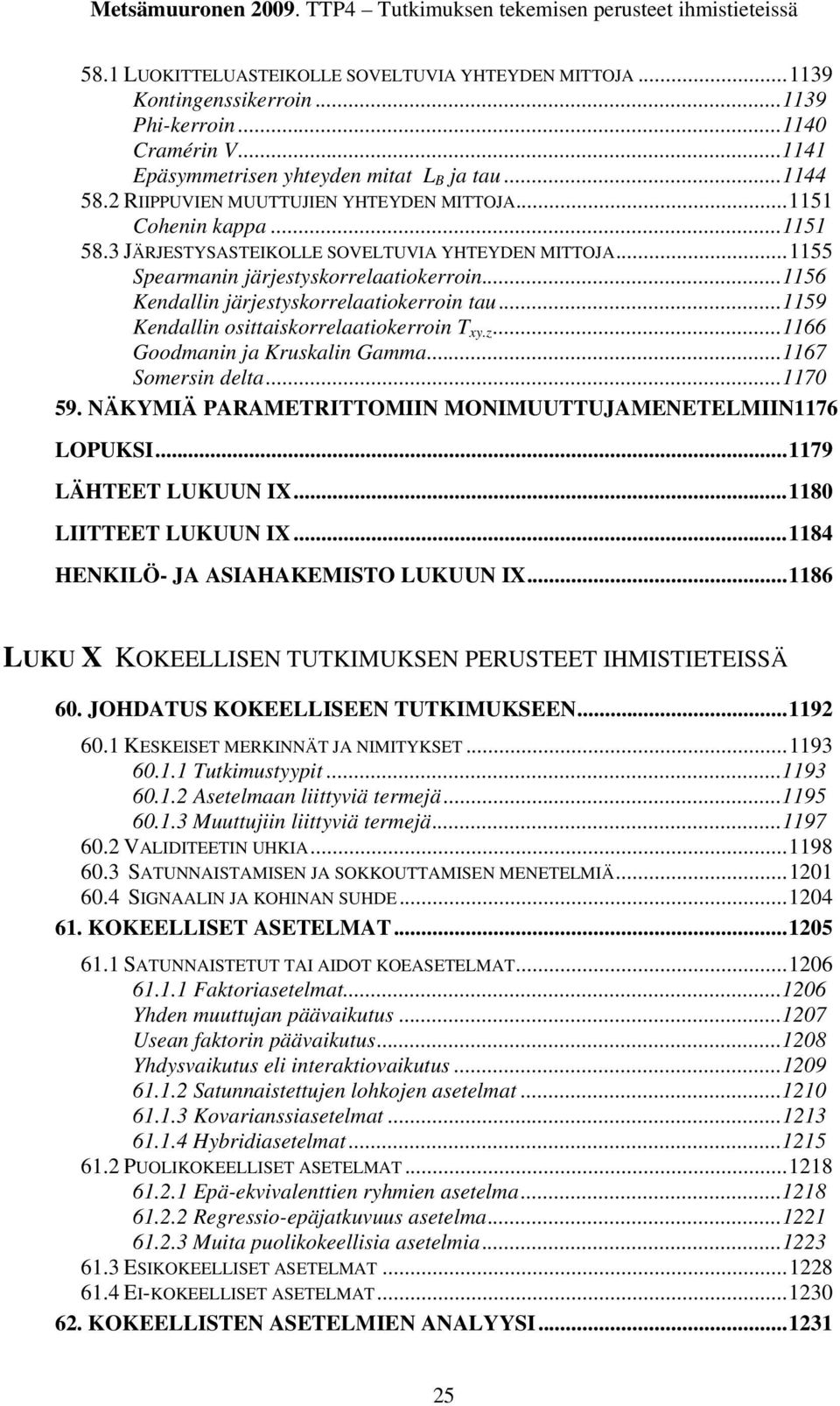 3 JÄRJESTYSASTEIKOLLE SOVELTUVIA YHTEYDEN MITTOJA... 1155 Spearmanin järjestyskorrelaatiokerroin... 1156 Kendallin järjestyskorrelaatiokerroin tau... 1159 Kendallin osittaiskorrelaatiokerroin T xy.z.