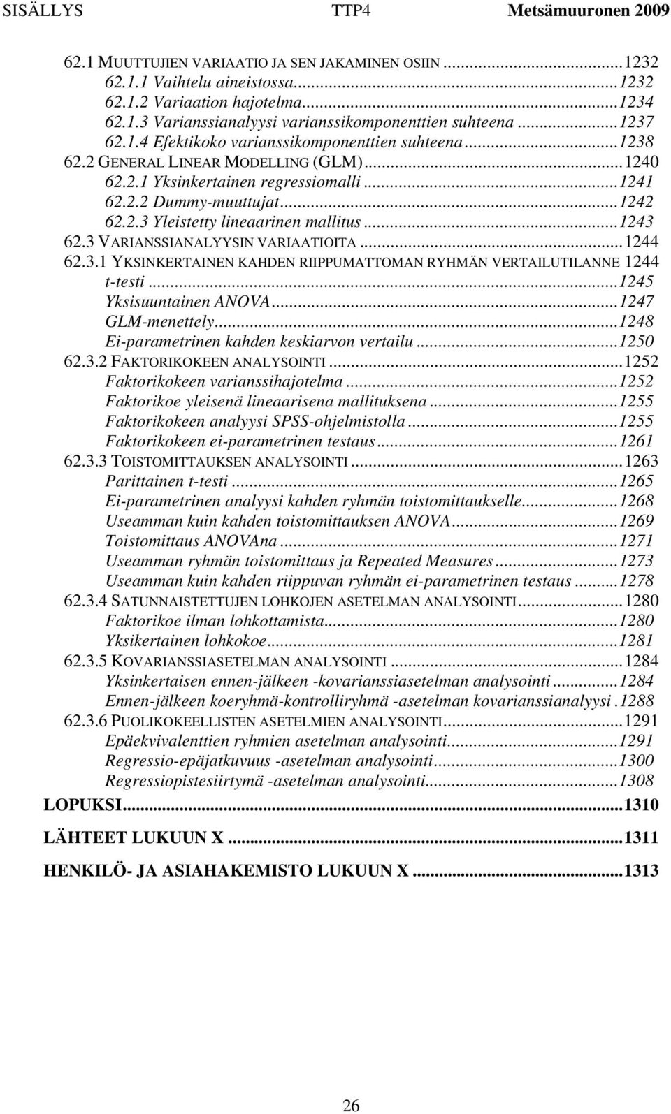 .. 1243 62.3 VARIANSSIANALYYSIN VARIAATIOITA... 1244 62.3.1 YKSINKERTAINEN KAHDEN RIIPPUMATTOMAN RYHMÄN VERTAILUTILANNE 1244 t-testi... 1245 Yksisuuntainen ANOVA... 1247 GLM-menettely.